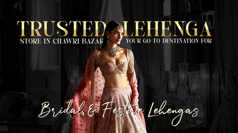 Trusted Lehenga Store in Chawri Bazar – Your Go-To Destination for Bridal & Festive Lehengas