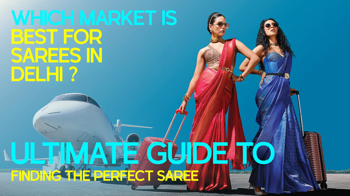 Which Market is Best for Sarees in Delhi? Your Ultimate Guide to Finding the Perfect Saree