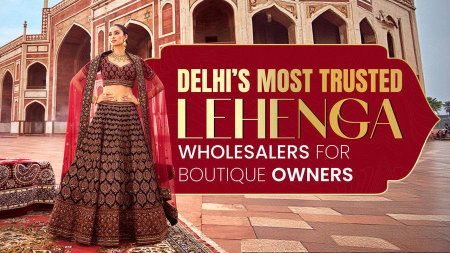 Delhi’s Most Trusted Lehenga Wholesalers for Boutique Owners