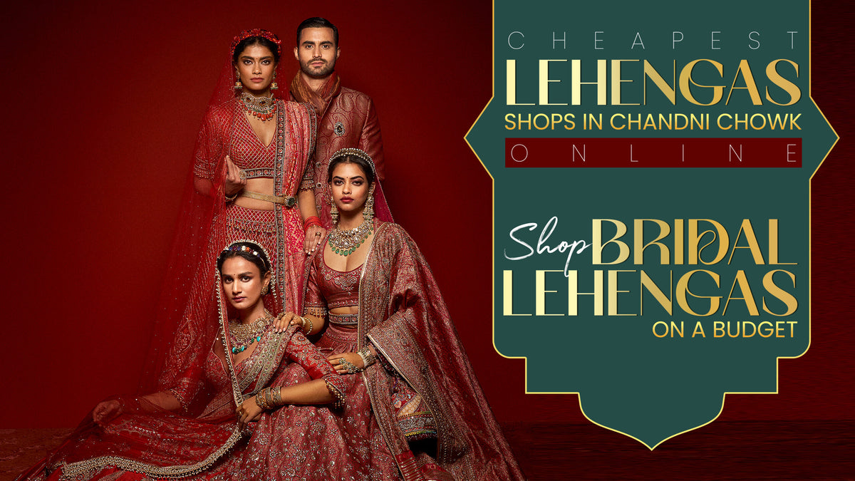 Cheapest Lehenga Shops in Chandni Chowk Online – Shop Bridal Lehengas on a Budget