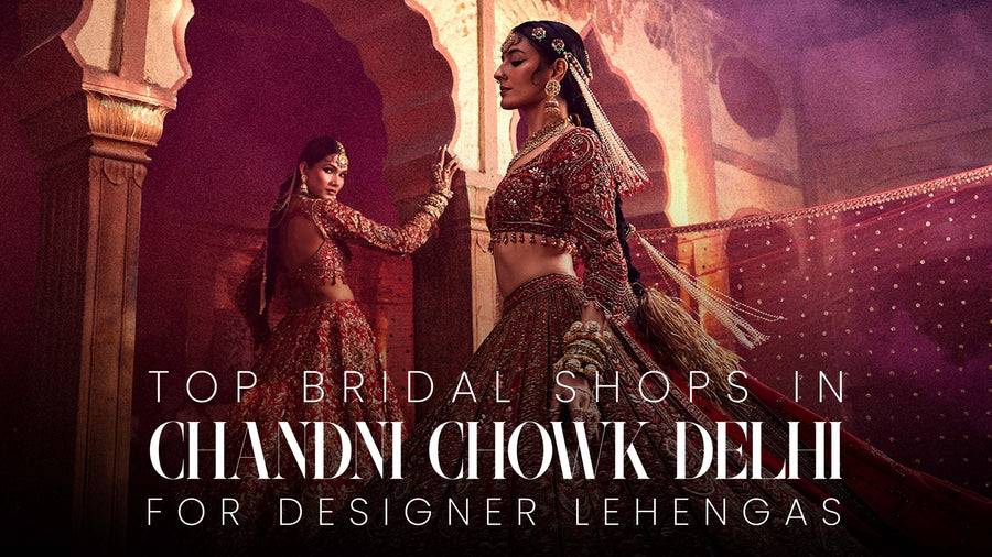 Top Bridal Shops in Chandni Chowk Delhi for Designer Lehengas