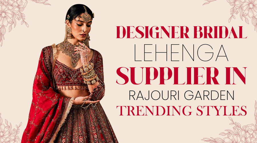 Designer Bridal Lehenga Supplier in Rajouri Garden – Trending Styles