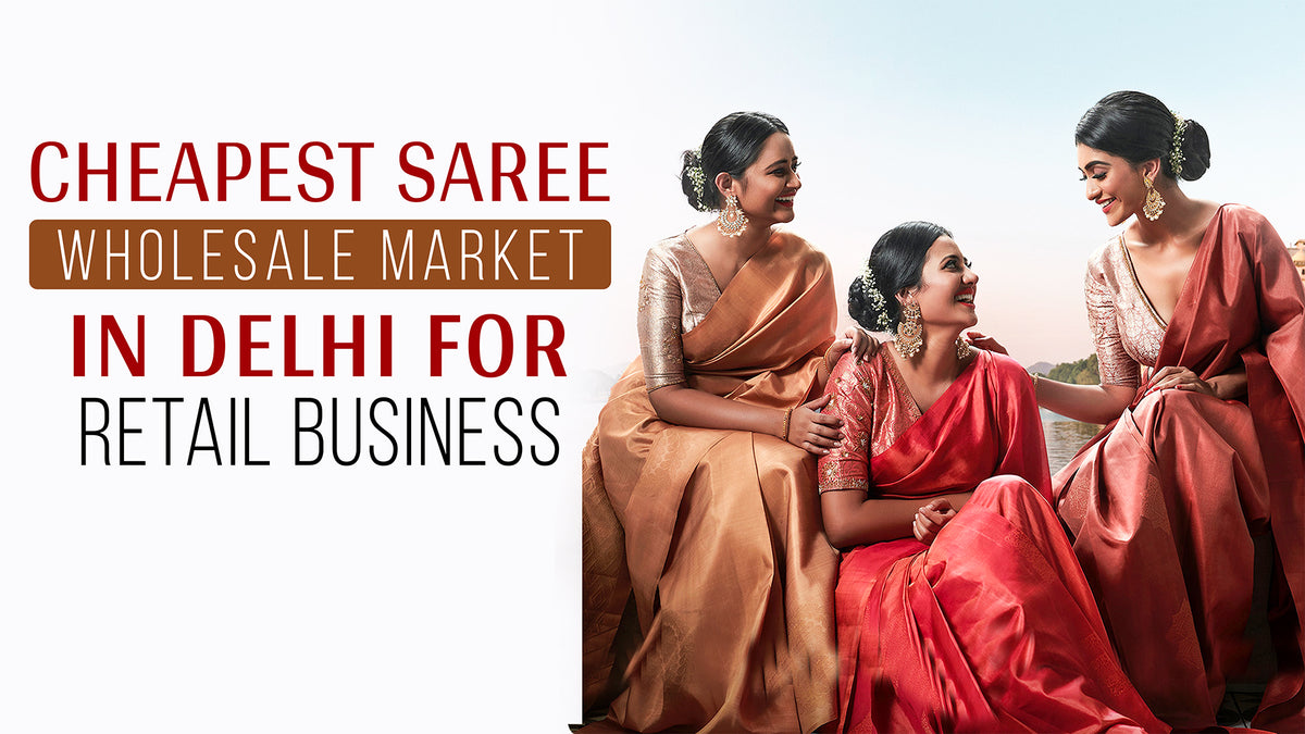 Cheapest Saree Wholesale Market in Delhi for Retail Business