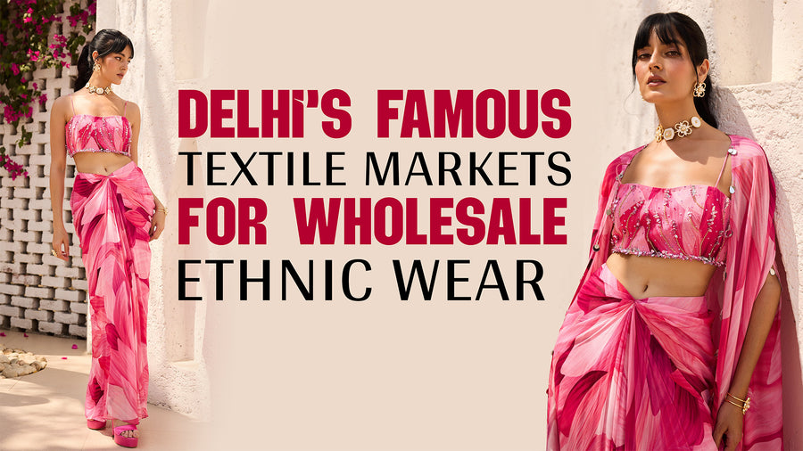 Delhi’s Famous Textile Markets for Wholesale Ethnic Wear