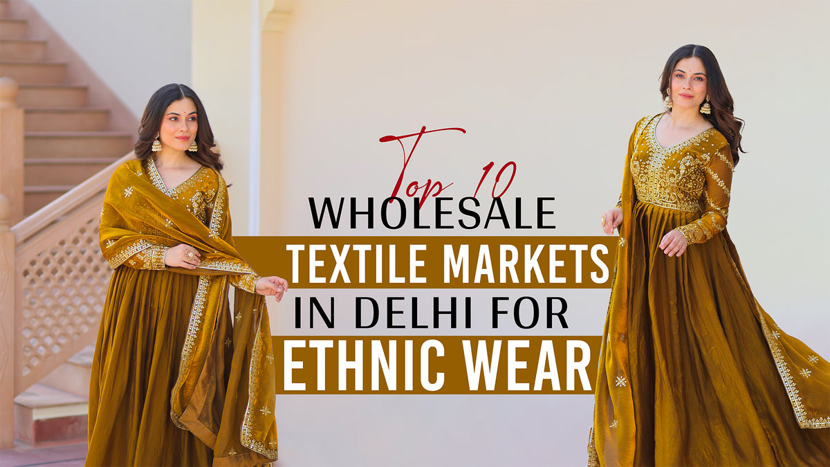 Top 10 Wholesale Textile Markets in Delhi for Ethnic Wear