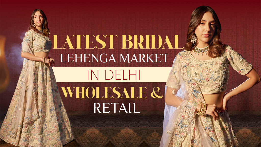 Latest Bridal Lehenga Market in Delhi – Wholesale & Retail