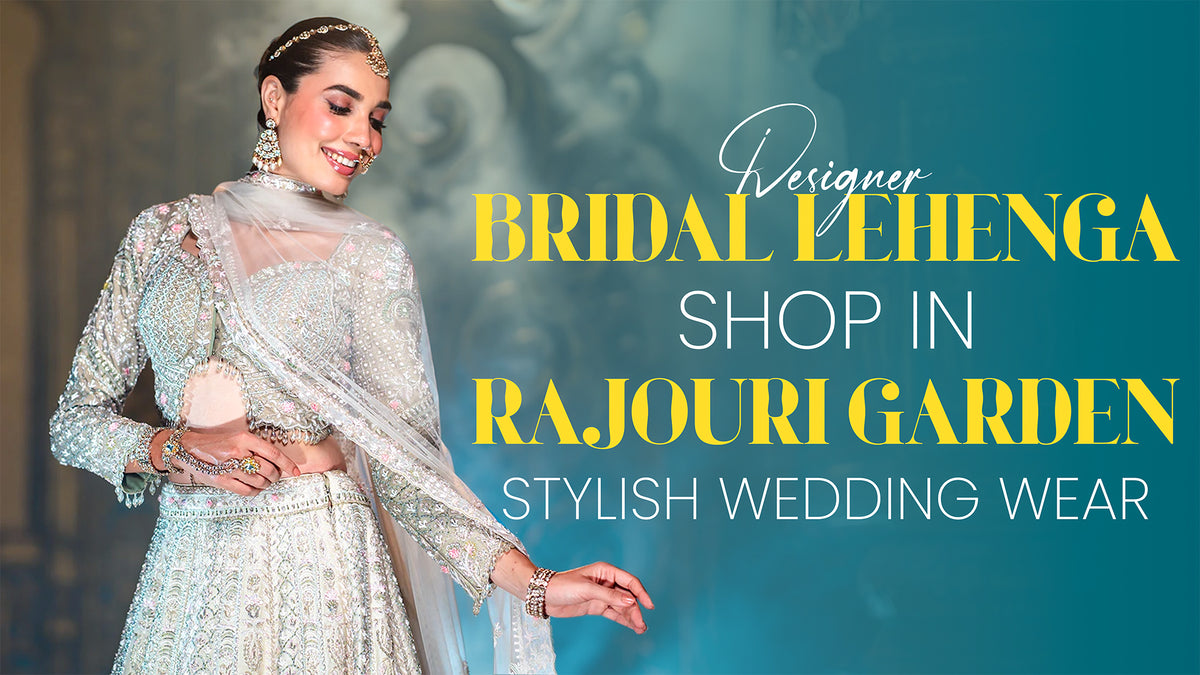 Designer Bridal Lehenga Shop in Rajouri Garden – Stylish Wedding Wear