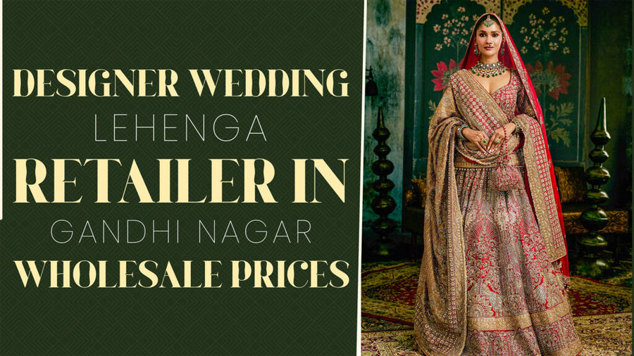 Designer Wedding Lehenga Retailer in Gandhi Nagar – Wholesale Prices