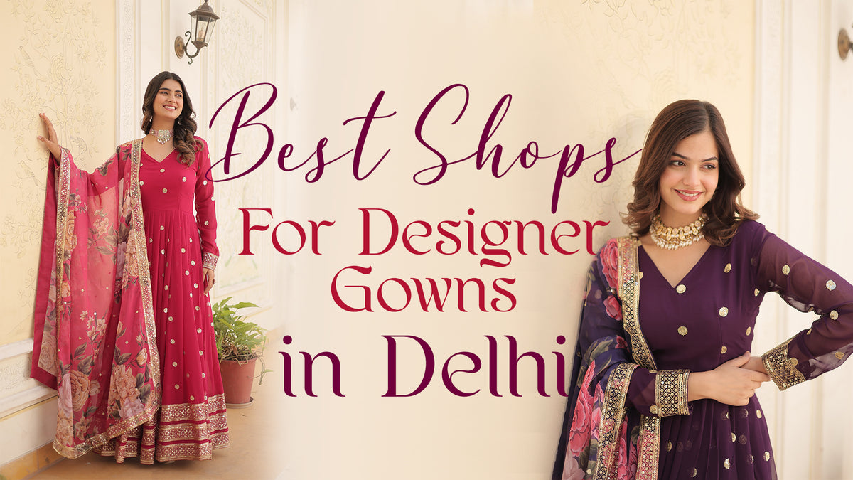 Best Shops for Designer Gowns in Delhi