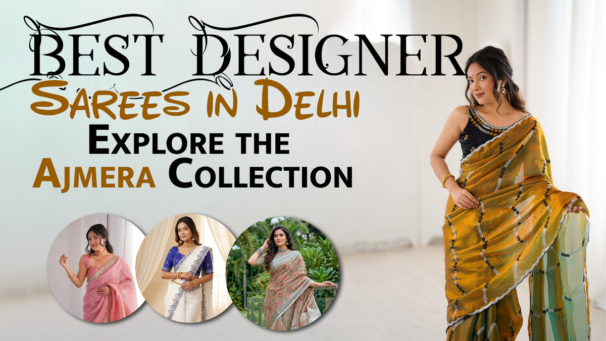 Best Designer Sarees in Delhi: Explore the Ajmera Collection