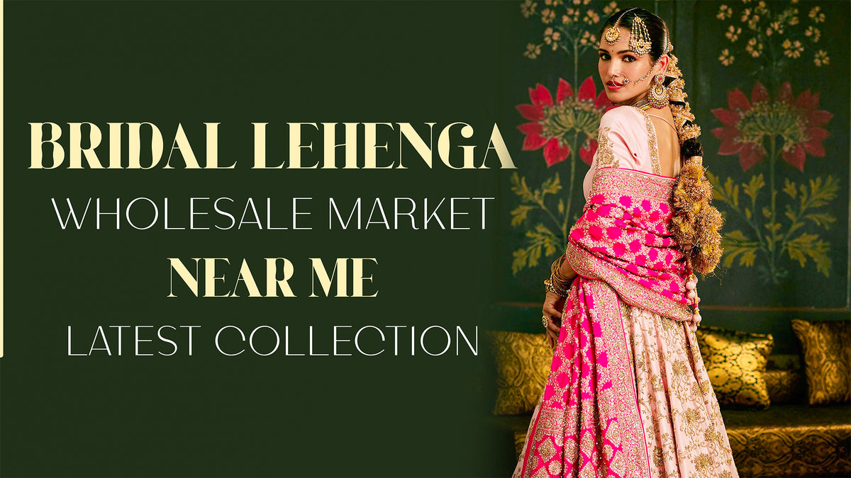 Bridal Lehenga Wholesale Market Near Me – Latest Collection