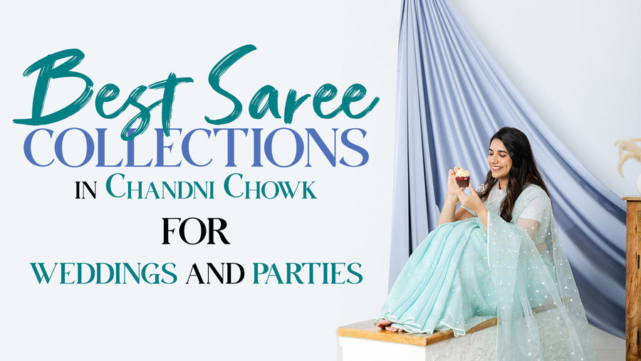 Best Saree Collections in Chandni Chowk for Weddings and Parties