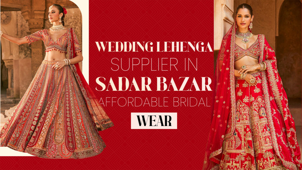 Wedding Lehenga Supplier in Sadar Bazar – Affordable Bridal Wear