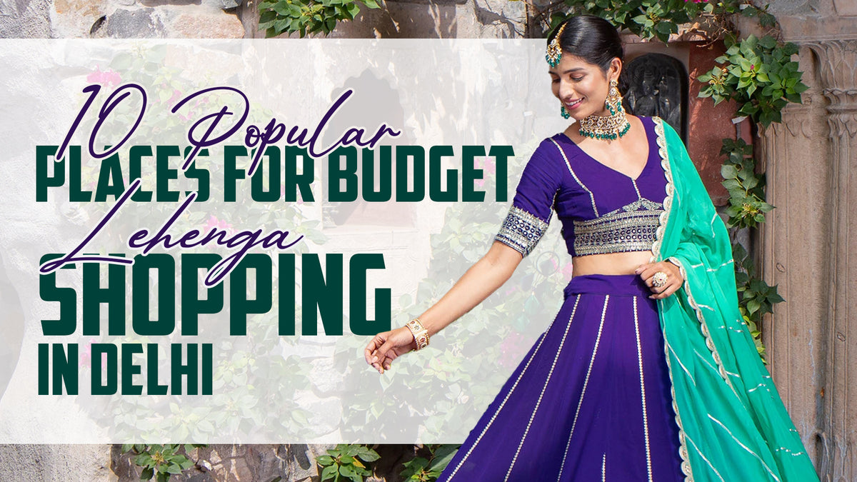 10 Popular Places for Budget Lehenga Shopping in Delhi