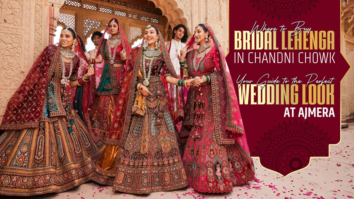 Where to Buy Bridal Lehenga in Chandni Chowk – Your Guide to the Perfect Wedding Look at Ajmera