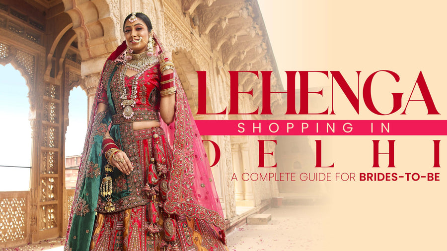 Lehenga Shopping in Delhi: A Complete Guide for Brides-to-Be