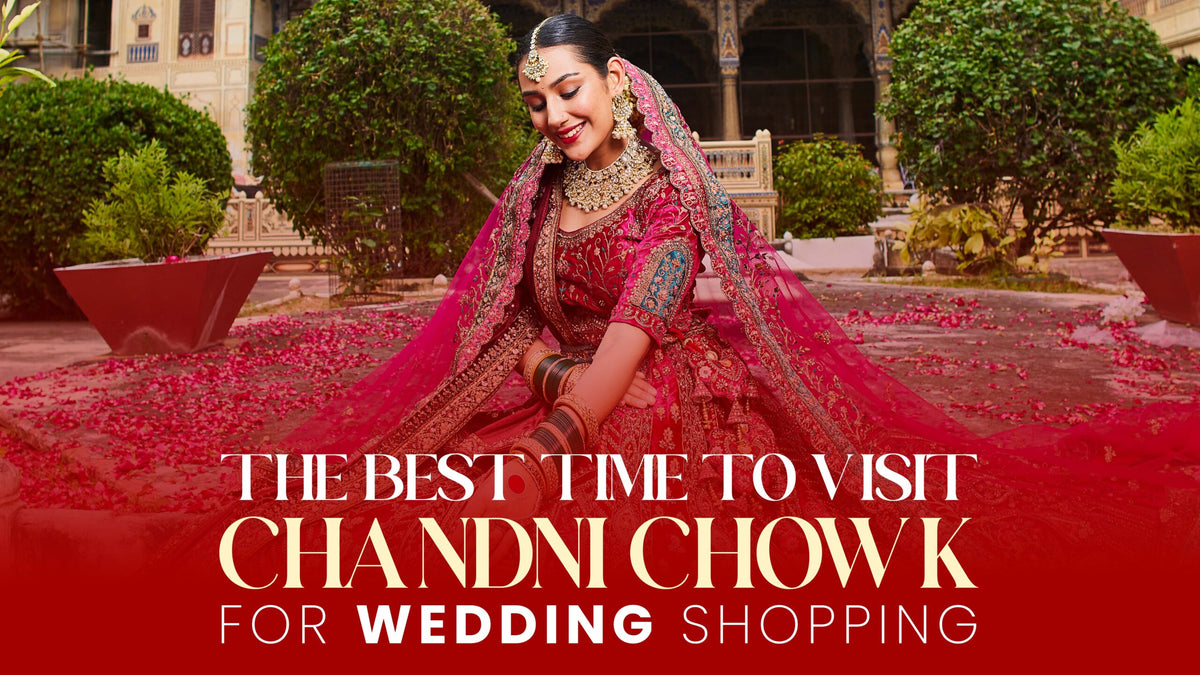 The Best Time to Visit Chandni Chowk for Wedding Shopping