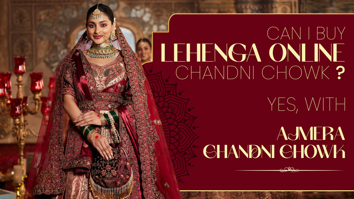 Can I Buy Lehenga Online from Chandni Chowk? Yes, with Ajmera Chandni Chowk!