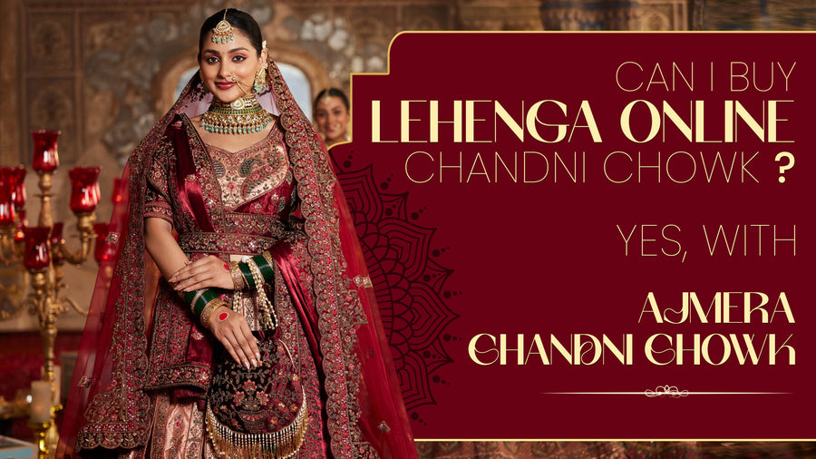 Can I Buy Lehenga Online from Chandni Chowk? Yes, with Ajmera Chandni Chowk!