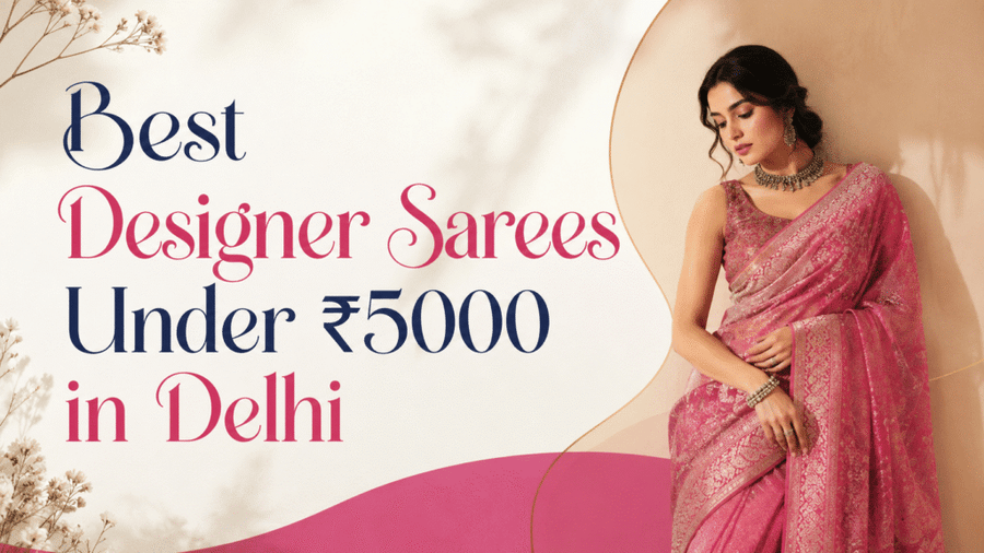 Best Designer Sarees Under ₹5000 in Delhi