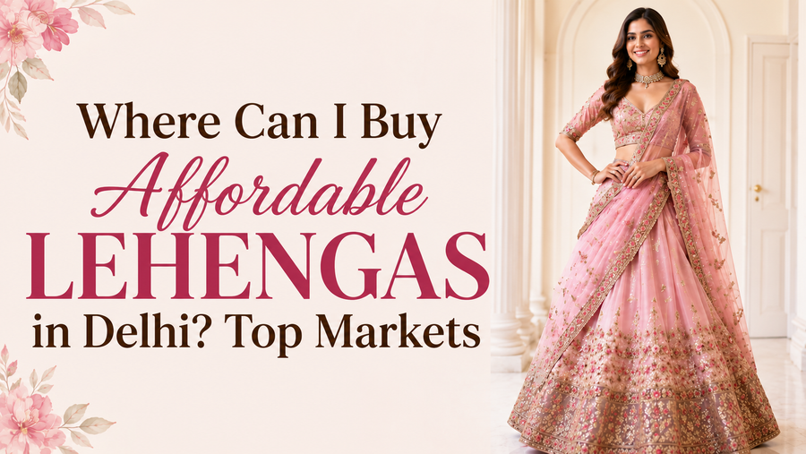 Where Can I Buy Affordable Lehengas in Delhi? Top Markets